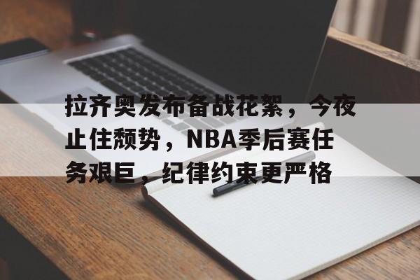 关于拉齐奥发布备战花絮，今夜止住颓势，NBA季后赛任务艰巨，纪律约束更严格的信息-乐鱼